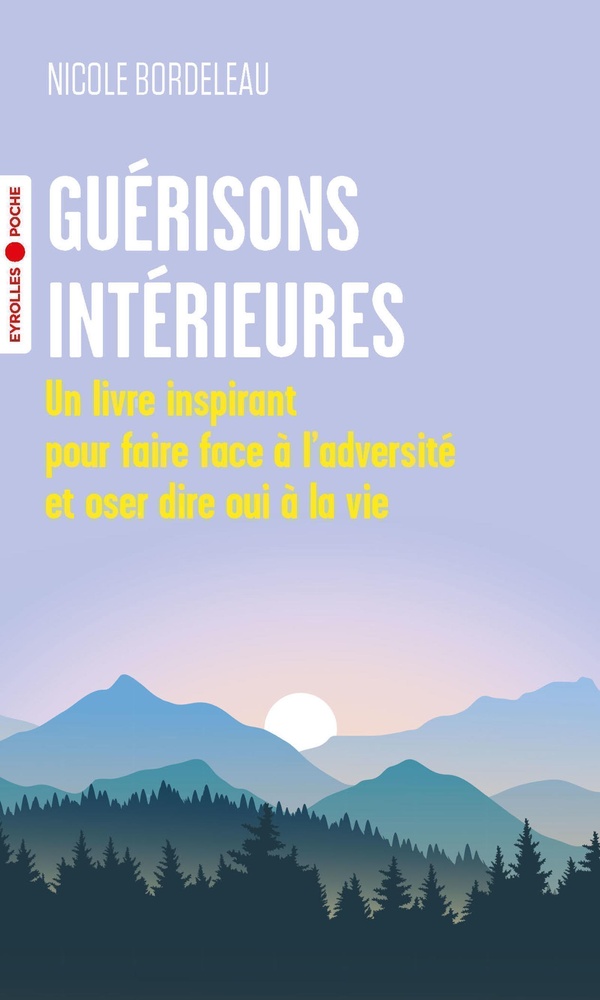 Guérisons intérieures : Un livre inspirant pour faire face à l'adversité et oser dire oui à la vie