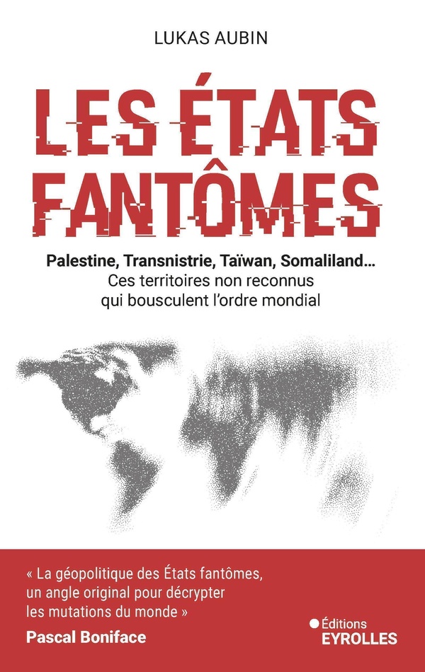 Les États fantômes : Palestine, Transnistrie, Taïwan, Somaliland... Ces territoires non reconnus qui bousculent l'ordre mondial