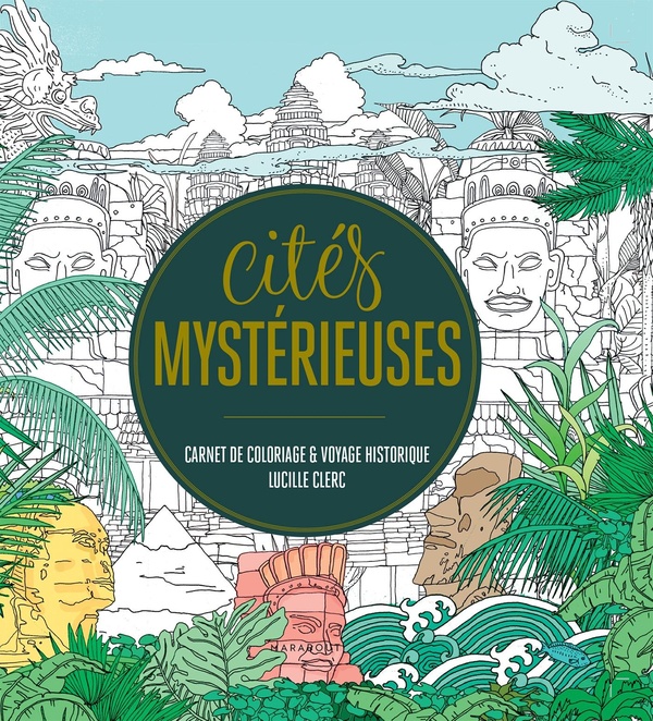 Cités mystérieuses : carnet de coloriage et voyage historique