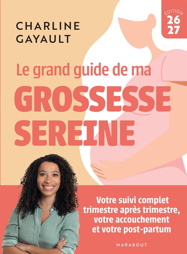 Le grand guide de ma grossesse sereine : Votre suivi complet trimestre après trimestre, votre accouchement et votre post-partum (édition 2026/2027)
