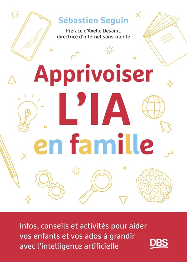 Apprivoiser l'IA en famille : Infos, conseils et activités pour aider vos enfants et vos ados à grandir avec l'intelligence artificielle