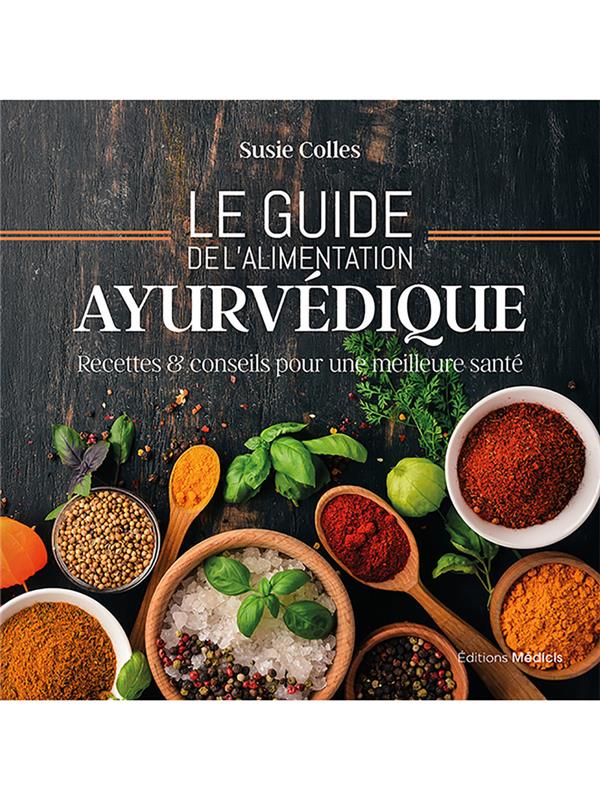 Le guide de l'alimentation ayurvédique : recettes & conseils pour une meilleure santé