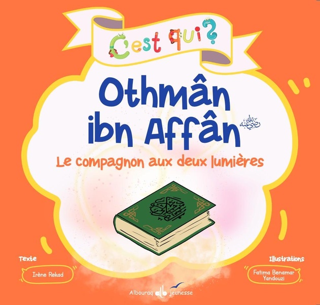 C'est qui ? : Othmân ibn Affân : le compagnon aux deux lumières