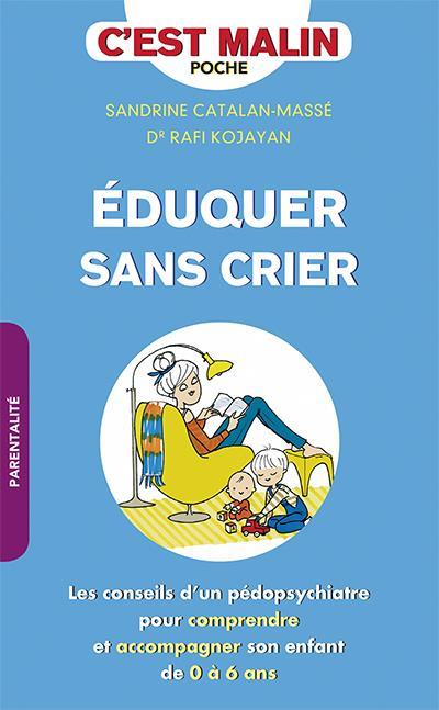 C'est malin poche : éduquer sans crier, c'est malin ; les conseils d'un pédopsychiatre pour comprendre et accompagner son enfant de 0 à 6 ans