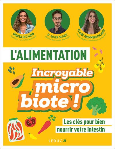 L'alimentation : Incroyable microbiote ! Les clés pour bien nourrir votre intestin