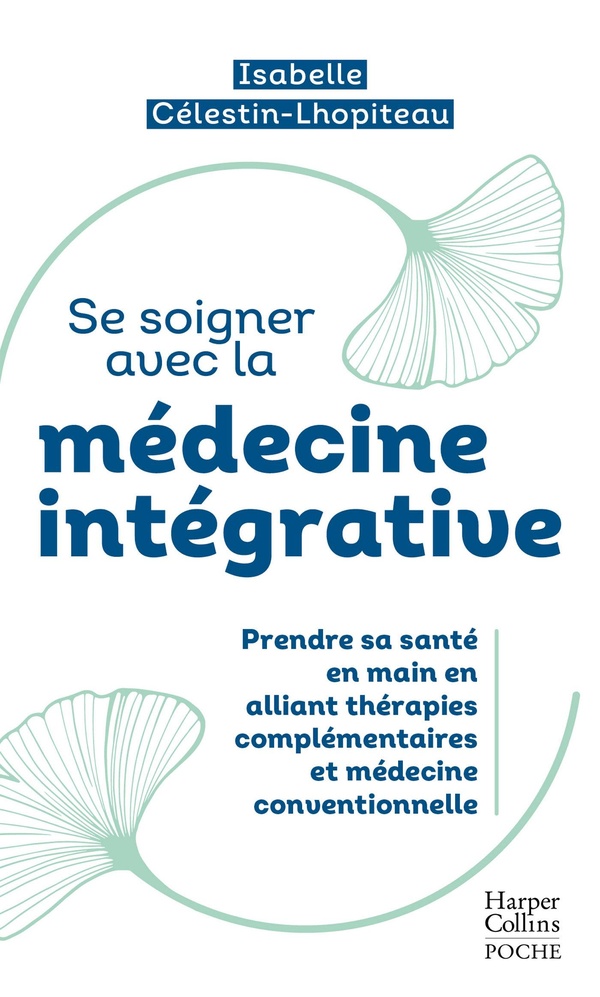 Se soigner avec la médecine intégrative : prendre sa santé en main en alliant thérapies complémentaires