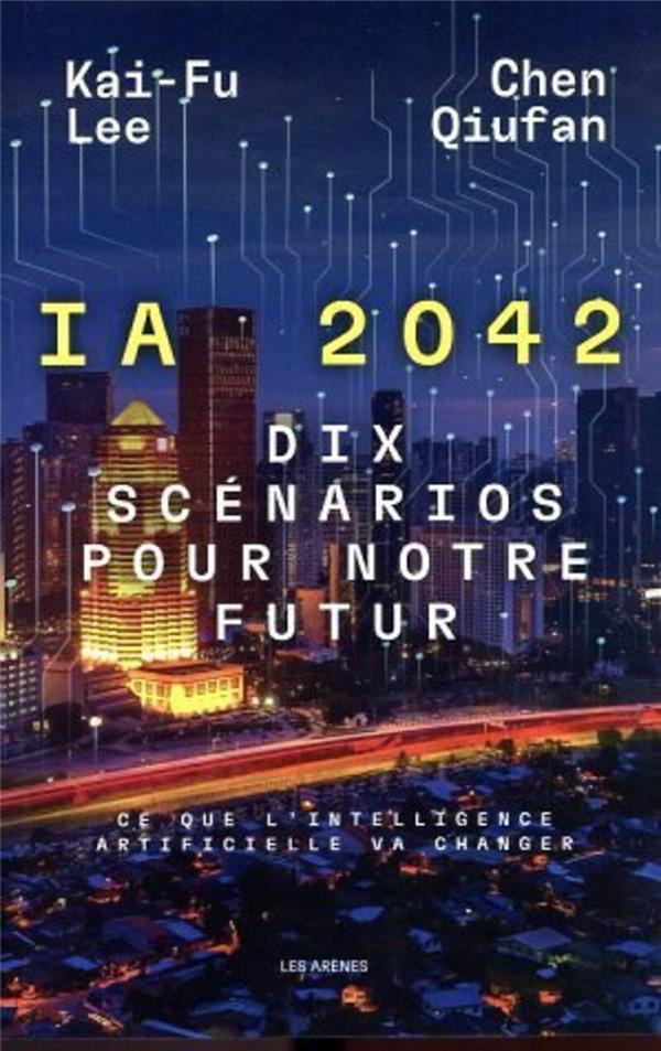 Couverture — I.A. 2042, dix scénarios pour notre futur : ce que l'intelligence artificielle va changer (traduction conjointe Sylvie Lucas)
