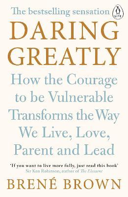 Daring Greatly : How the Courage to Be Vulnerable Transforms the Way We Live, Love, Parent, and Lead