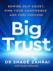 Big Trust : Rewire Self-Doubt, Find Your Confidence and Fuel Success