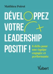 Développez votre leadership positif ! ; 6 défis pour une équipe engagée et performante