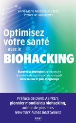 Optimisez votre santé avec le biohacking - Écoutez sa biologie pour reprendre le contrôle de son corps et de son esprit, vivre mieux et plus longtemps