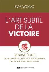 L'art subtil de la victoire : 36 stratagèmes de la tradition chinoise pour triompher des situations conflictuelles