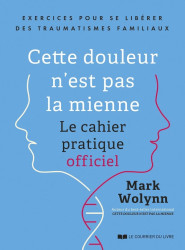 Cette douleur n'est pas la mienne : Le cahier pratique officiel : Exercices pour se libérer des traumatismes familiaux