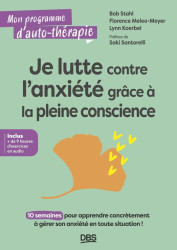 Je lutte contre l'anxiété grâce à la pleine conscience : 10 semaines pour apprendre concrètement à gérer son anxiété en toute situation !