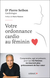 Votre ordonnance cardio au féminin : Comprendre, agir et prévenir, pour que les femmes ne meurent plus précocement de leur coeur
