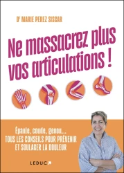 Ne massacrez plus vos articulations ! : Épaule, coude, genou... Tous les conseils pour prévenir et soulager la douleur