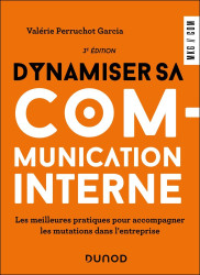 Dynamiser sa communication interne. Les meilleures pratiques pour accompagner les mutations dans l'entreprise :3e édition